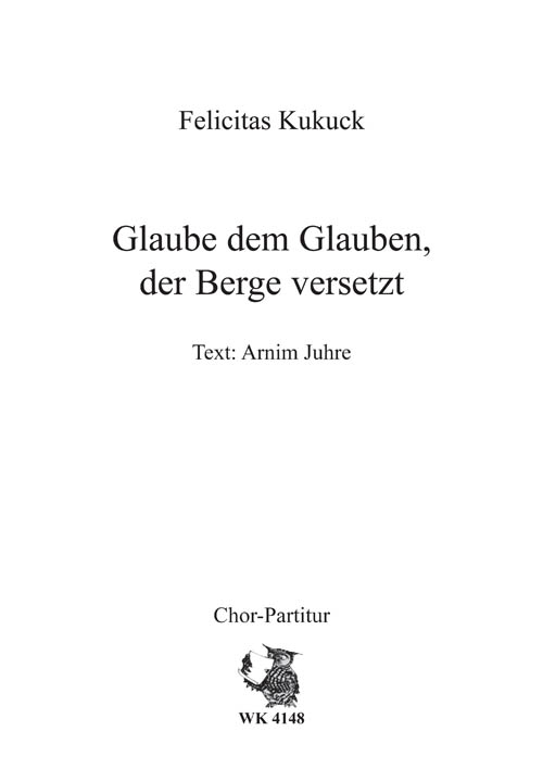 Kukuck, Felicitas&nbsp;&nbsp;Glaube den Glauben, der Berge versetzt - für Chor SATB a cappella&nbsp;&nbsp;