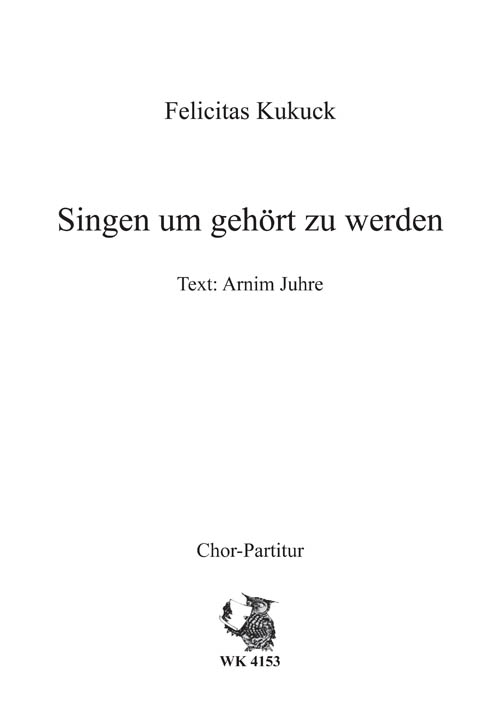 Kukuck, Felicitas&nbsp;&nbsp;Singen, um gehört zu werden - für Chor SATB a cappella&nbsp;&nbsp;