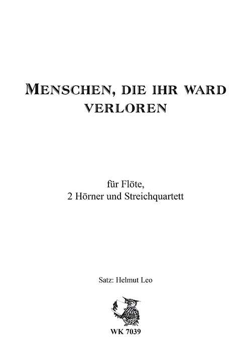 Leo, Helmut&nbsp;&nbsp;Menschen, die ihr ward verloren für Flöte, 2 Hörner und Streichquartet&nbsp;&nbsp;