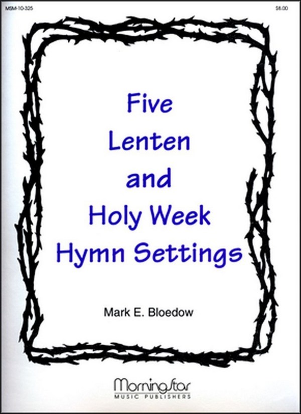 Mark E. Bloedow&nbsp;&nbsp;Five Lenten and Holy Week Hymn Settings&nbsp;&nbsp;Organ