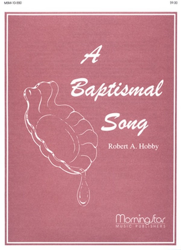 Robert A. Hobby&nbsp;&nbsp;A Baptismal Song&nbsp;&nbsp;Congregation and Organ and opt. Flute