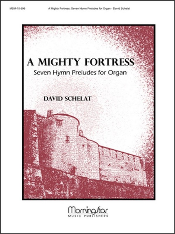 David Schelat&nbsp;&nbsp;A Mighty Fortress: Seven Hymn Preludes for Organ&nbsp;&nbsp;Organ