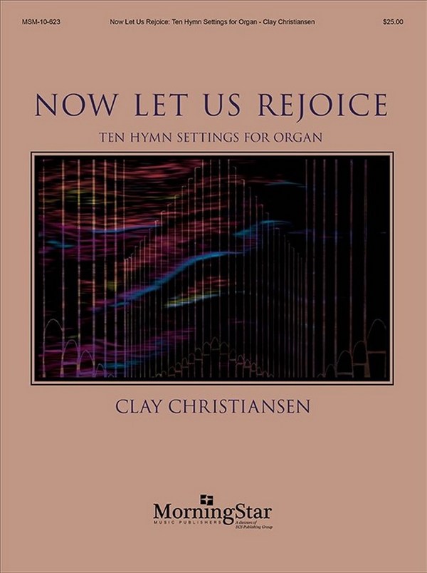 Clay Christiansen&nbsp;&nbsp;Now Let Us Rejoice: Ten Hymn Settings for Organ&nbsp;&nbsp;Organ