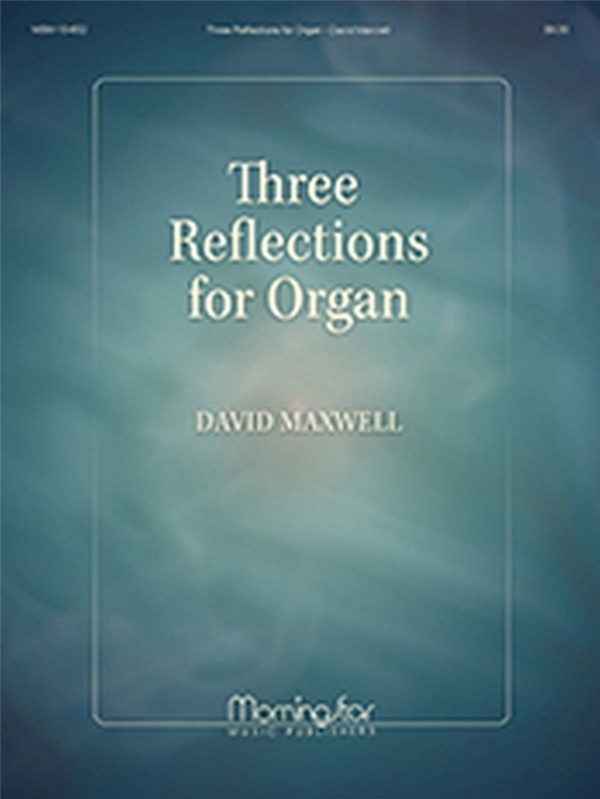 David Maxwell&nbsp;&nbsp;Three Reflections for Organ&nbsp;&nbsp;Organ