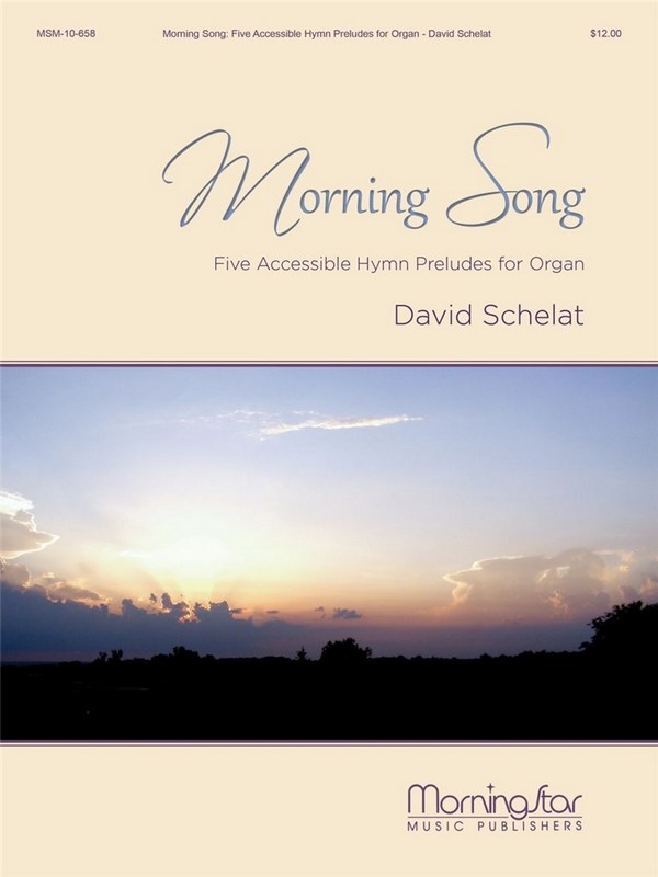 David Schelat&nbsp;&nbsp;Morning Song: Five Accessible Hymn Preludes&nbsp;&nbsp;Organ