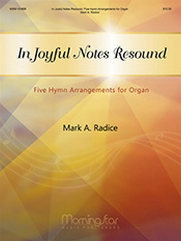 Mark A. Radice&nbsp;&nbsp;In Joyful Notes Resound, 5 Hymn Arr. for Organ&nbsp;&nbsp;Organ
