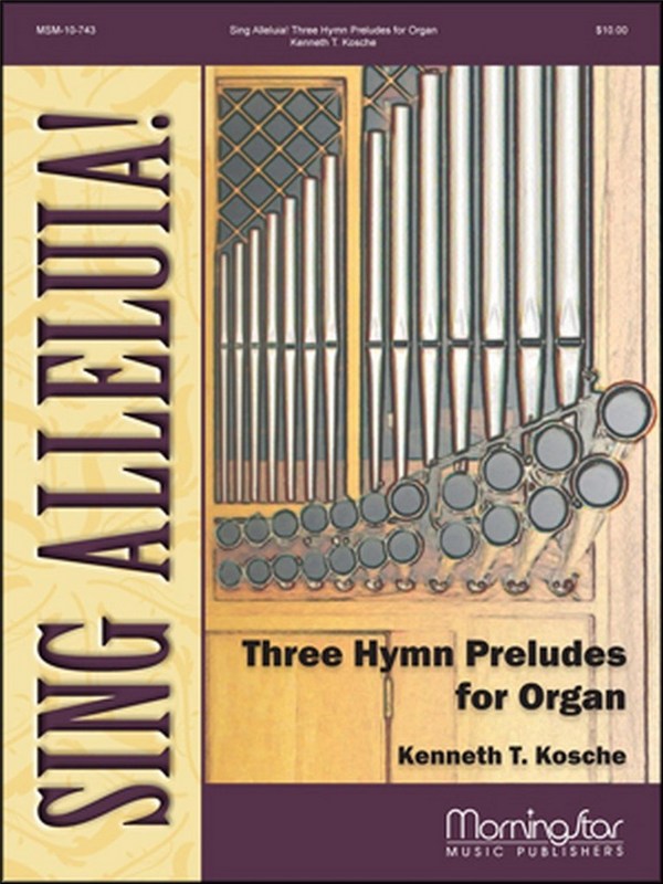 Kenneth T. Kosche&nbsp;&nbsp;Sing Alleluia! Three Hymn Preludes for Organ&nbsp;&nbsp;Organ