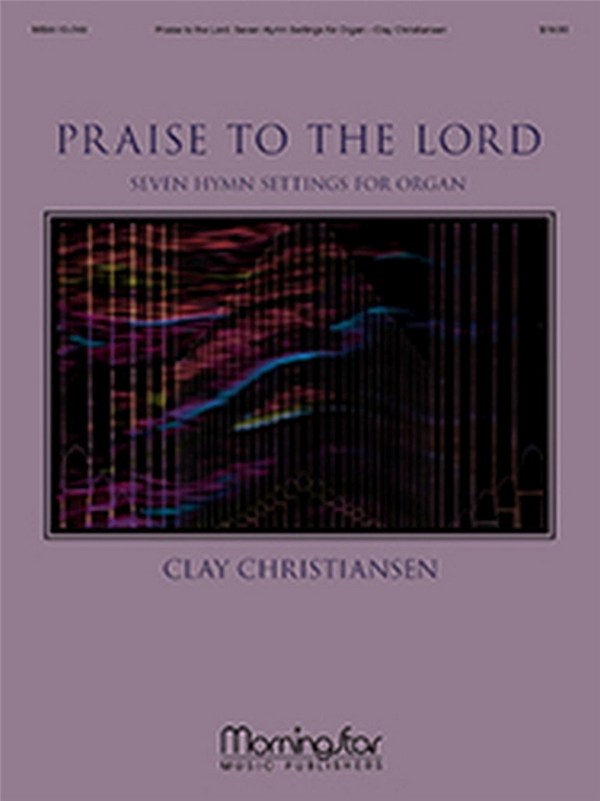 Clay Christiansen&nbsp;&nbsp;Praise to the Lord: Seven Hymn Settings for Organ&nbsp;&nbsp;Organ