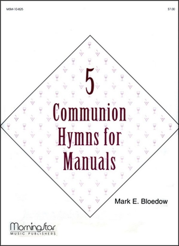 Mark E. Bloedow&nbsp;&nbsp;Five Communion Hymns for Manuals&nbsp;&nbsp;Organ