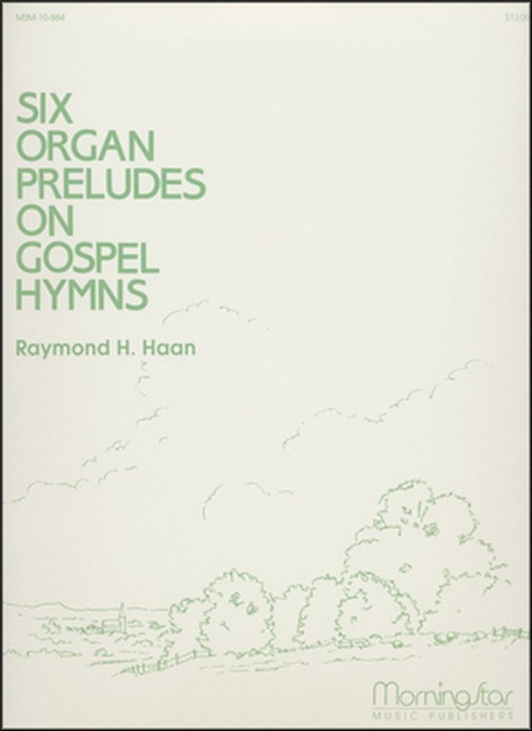 Raymond H. Haan&nbsp;&nbsp;Six Organ Preludes on Gospel Hymns&nbsp;&nbsp;Organ