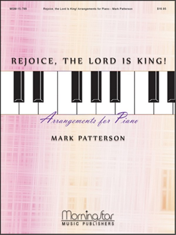 Mark Patterson&nbsp;&nbsp;Rejoice, the Lord Is King! Arrangements for Piano&nbsp;&nbsp;Piano