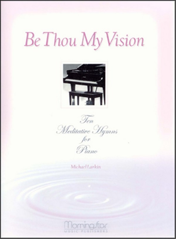 Michael Larkin&nbsp;&nbsp;Be Thou My Vision 10 Meditative Hymns for Piano&nbsp;&nbsp;Piano