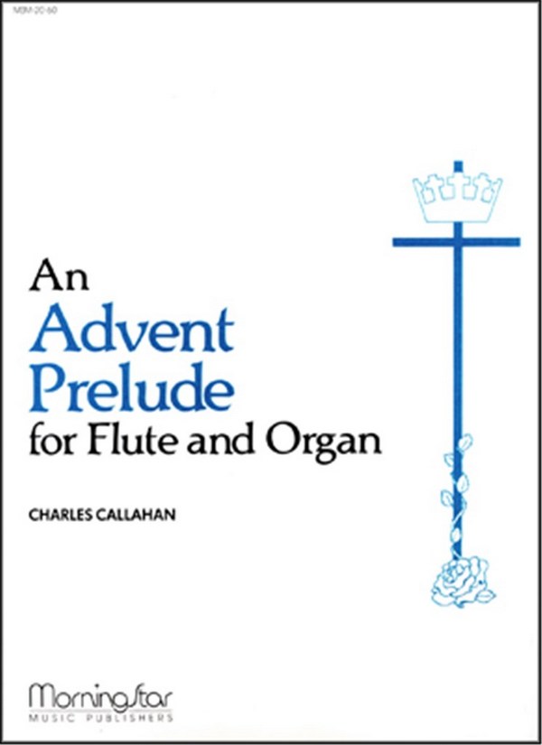 Charles Callahan&nbsp;&nbsp;An Advent Prelude for Flute and Organ&nbsp;&nbsp;Organ or Piano and Flute