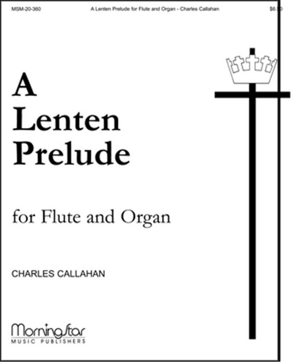 Charles Callahan&nbsp;&nbsp;A Lenten Prelude for Flute and Organ&nbsp;&nbsp;Organ and Flute