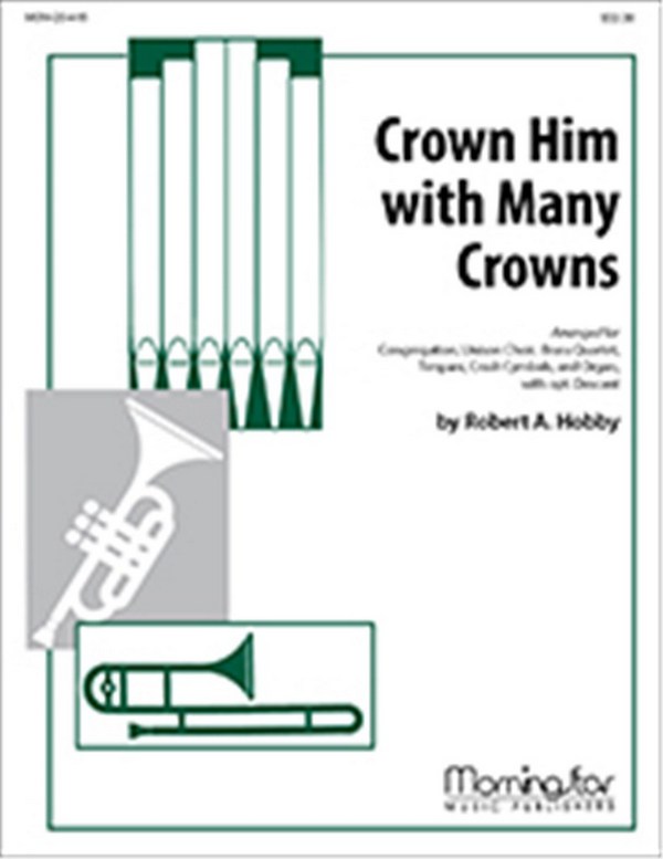 Robert A. Hobby&nbsp;&nbsp;Crown Him with Many Crowns&nbsp;&nbsp;Congr., Unison Choir, opt. Descant, Organ, Brass, Timpani, Cymbals (Pa