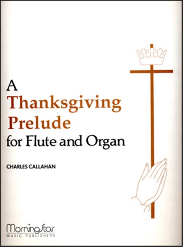 Charles Callahan&nbsp;&nbsp;A Thanksgiving Prelude for Flute and Organ&nbsp;&nbsp;Organ or Piano and Flute