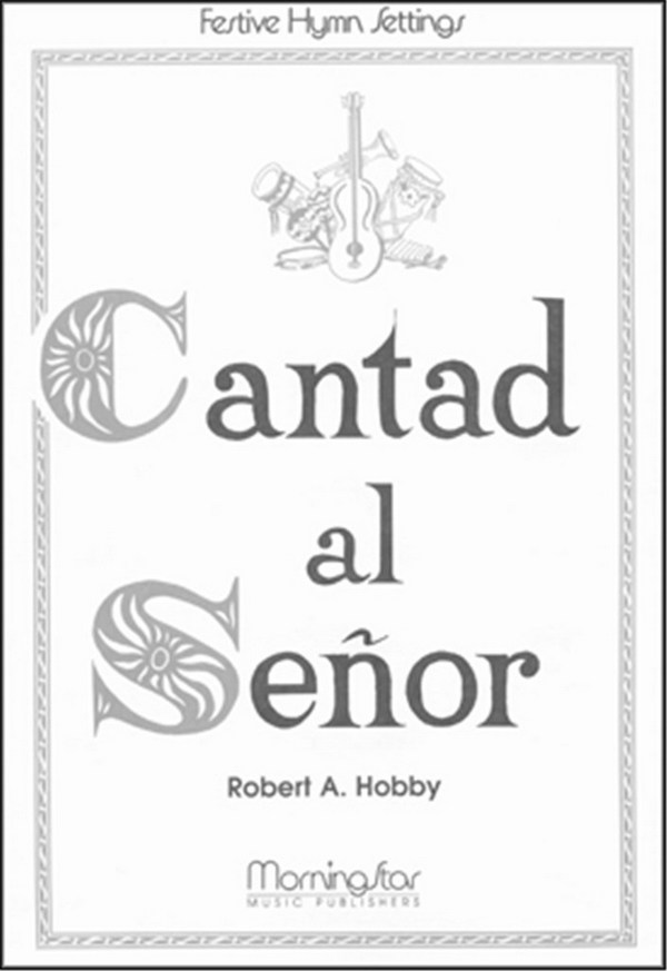 Robert A. Hobby&nbsp;&nbsp;Cantad al Se??or Oh, Sing to the Lord&nbsp;&nbsp;High [G] Voice, Organ, Two Trumpets, Percussion