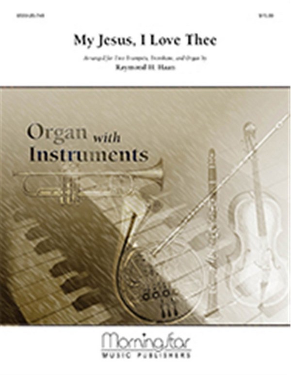 Raymond H. Haan&nbsp;&nbsp;My Jesus, I Love Thee&nbsp;&nbsp;Organ, Two Trumpets, Trombone
