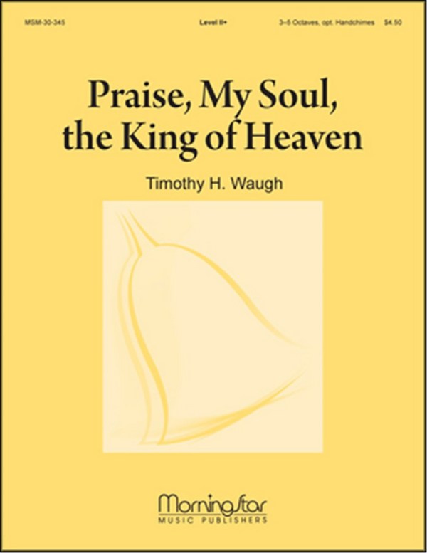 Timothy H. Waugh&nbsp;&nbsp;Praise, My Soul, the King of Heaven&nbsp;&nbsp;Handbells and opt. Handchimes