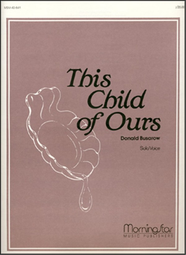 Donald Busarow&nbsp;&nbsp;This Child of Ours&nbsp;&nbsp;Medium Voice-High Voice and Organ