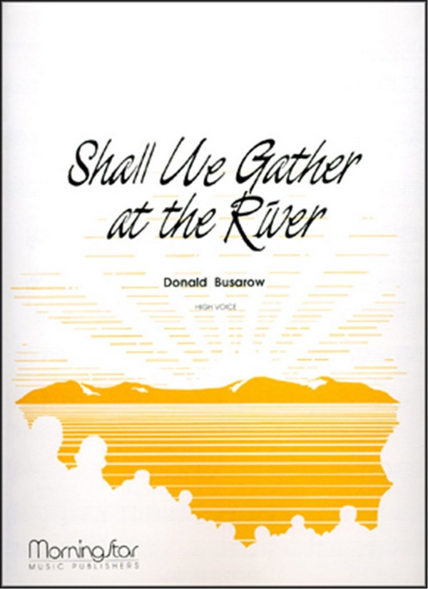 Donald Busarow&nbsp;&nbsp;Shall We Gather at the River&nbsp;&nbsp;High Voice and Organ, opt. Flute