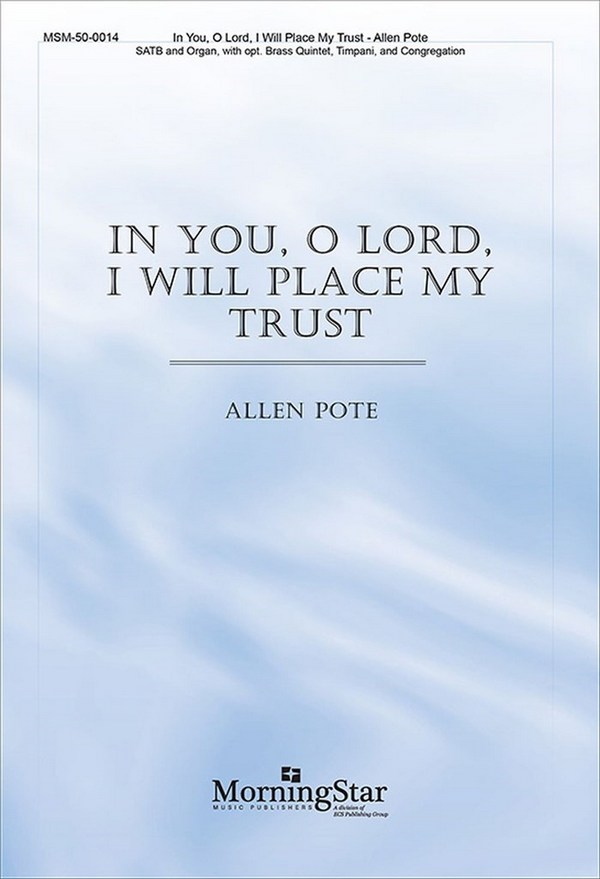 Allen Pote  In You, O Lord, I Will Place My Trust  SATB, Congregation, Organ, opt. Brass Quintet, Timpani