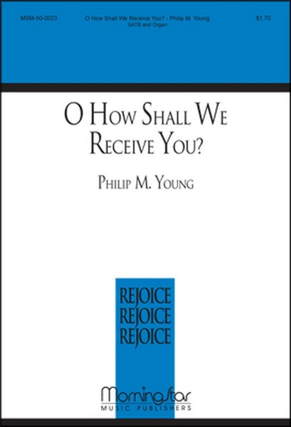 Philip M. Young&nbsp;&nbsp;O How Shall We Receive You?&nbsp;&nbsp;SATB and Organ