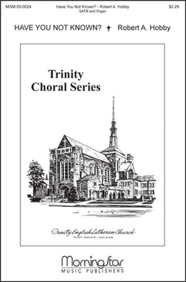 Robert A. Hobby&nbsp;&nbsp;Have You Not Known?&nbsp;&nbsp;SATB and Organ