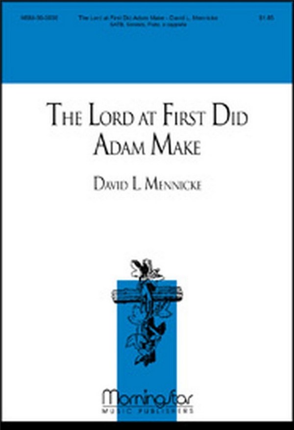 David L. Mennicke&nbsp;&nbsp;The Lord at First Did Adam Make&nbsp;&nbsp;SATB, Soloist, Flute