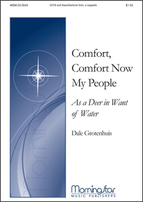 Dale Grotenhuis&nbsp;&nbsp;Comfort Now My People As a Deer in Want of Water&nbsp;&nbsp;SATB and Bass/Baritone Solo a cappella