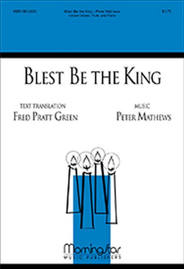 Peter Mathews&nbsp;&nbsp;Blest Be the King&nbsp;&nbsp;Unison Voices, Piano, Flute