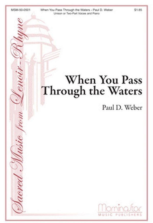 Paul D. Weber&nbsp;&nbsp;When You Pass Through the Waters&nbsp;&nbsp;Unison Voices or 2-part Treble Voices or 2-part Mixed Voices and Piano