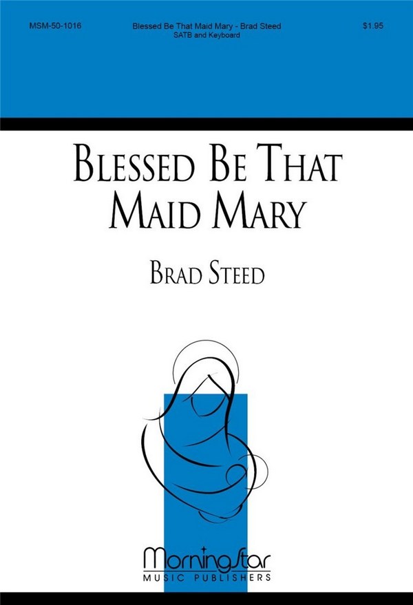 Brad Steed&nbsp;&nbsp;Blessed Be That Maid Mary&nbsp;&nbsp;SATB and Keyboard