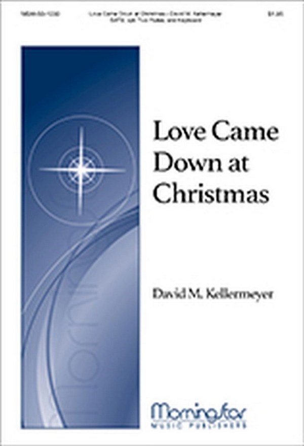 David M. Kellermeyer&nbsp;&nbsp;Love Came Down at Christmas&nbsp;&nbsp;SATB, Keyboard, opt. Two Flutes, Multiple Treble Instruments