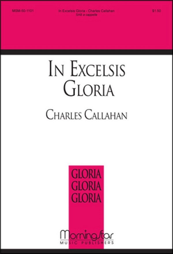 Charles Callahan&nbsp;&nbsp;In Excelsis Gloria&nbsp;&nbsp;SAB a cappella