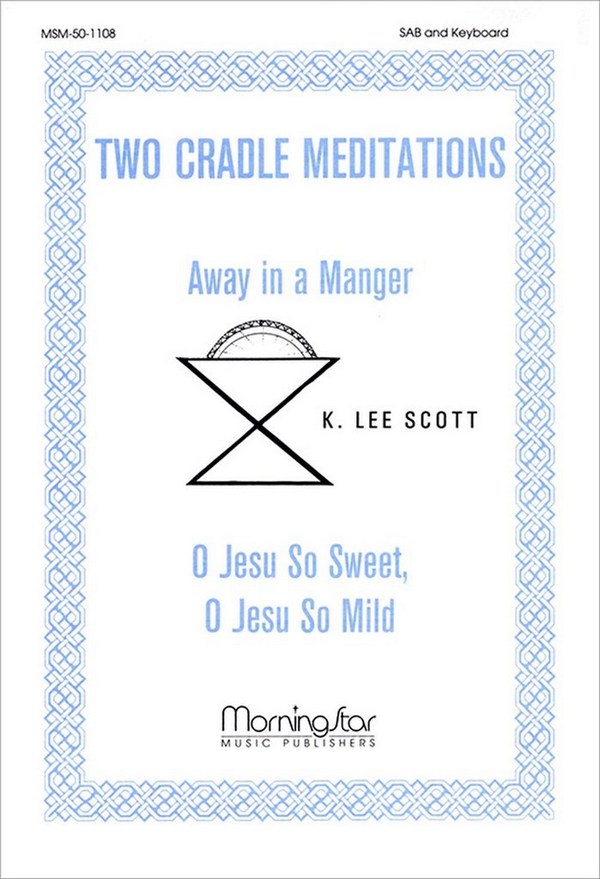 K. Lee Scott&nbsp;&nbsp;Two Cradle Meditations&nbsp;&nbsp;SAB a cappella, Opt. Keyboard