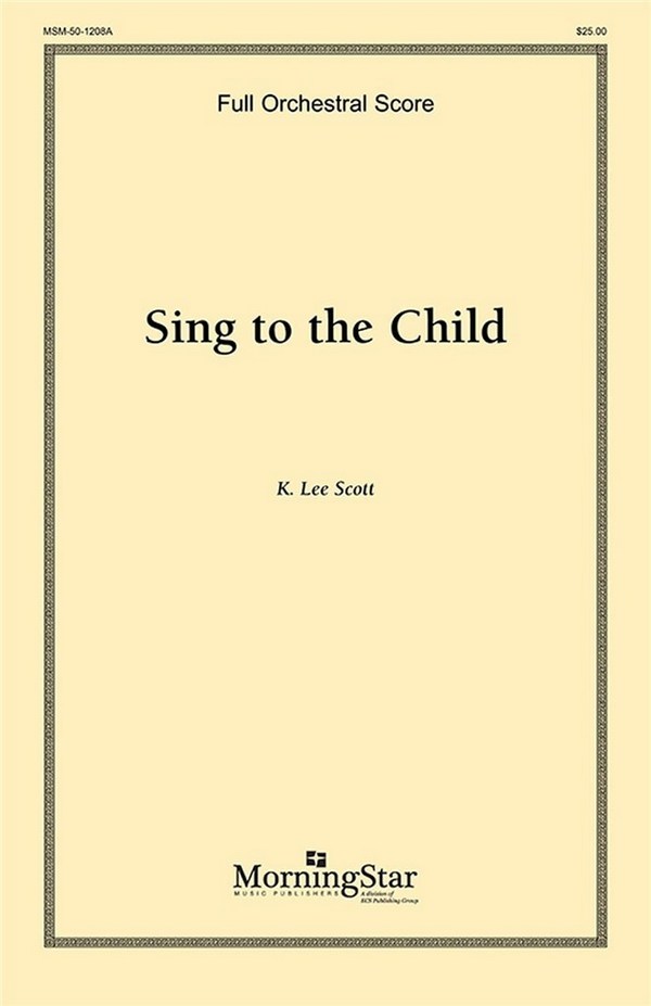 K. Lee Scott&nbsp;&nbsp;Sing to the Child&nbsp;&nbsp;SATB, Children's Choir, Keyboard [Organ or Piano], opt. Orchestra (Par