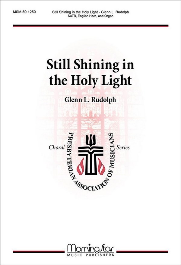 Glenn L. Rudolph&nbsp;&nbsp;Still Shining in the Holy Light&nbsp;&nbsp;SATB, Organ and English Horn or Viola