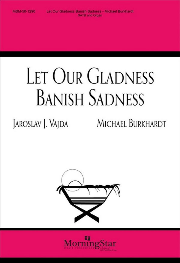 Michael Burkhardt&nbsp;&nbsp;Let Our Gladness Banish Sadness&nbsp;&nbsp;SATB, Flute, Organ or Piano