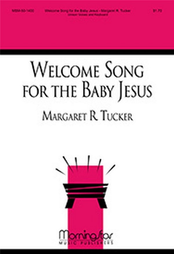 Margaret R. Tucker&nbsp;&nbsp;Welcome Song for the Baby Jesus&nbsp;&nbsp;Unison Voices, Keyboard