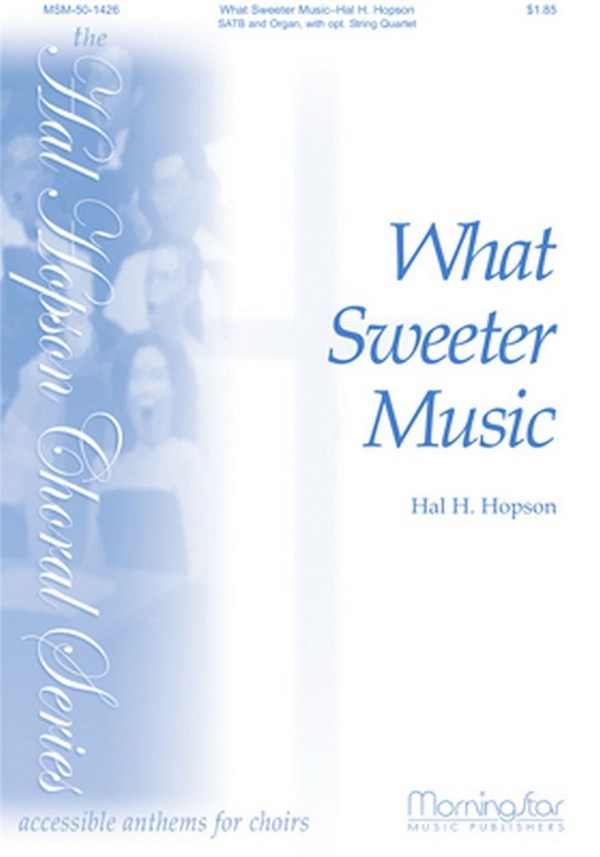 Hal H. Hopson&nbsp;&nbsp;What Sweeter Music&nbsp;&nbsp;SATB, Organ, opt. String Quartet (CHORAL SCORE)