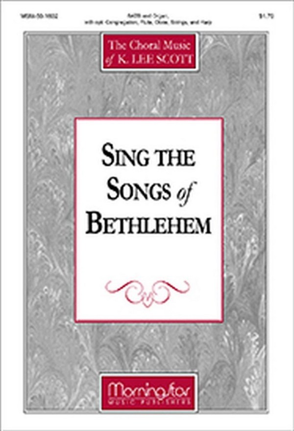 K. Lee Scott&nbsp;&nbsp;Sing the Songs of Bethlehem&nbsp;&nbsp;SATB, opt. Congregation, Organ, Chamber Ensemble, Harp (CHORAL SCORE)