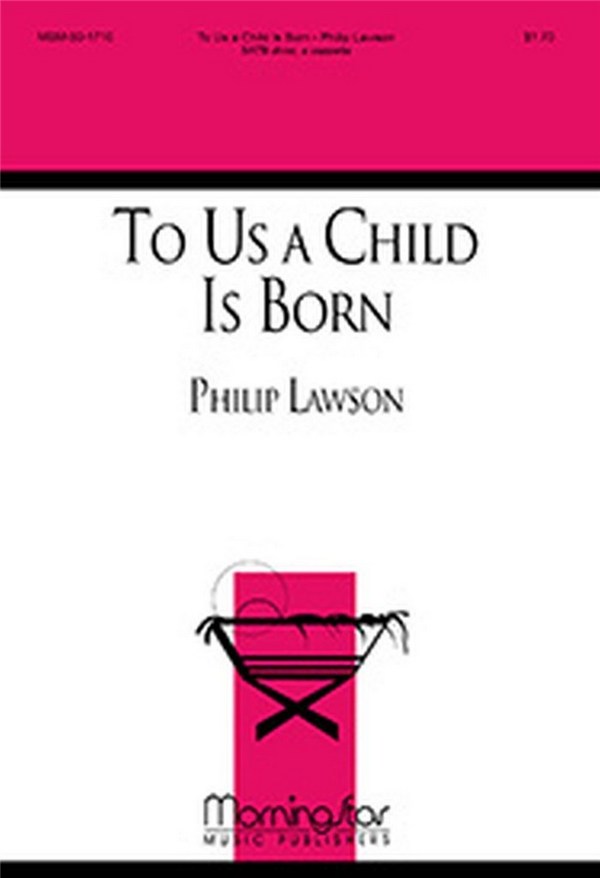 Philip Lawson&nbsp;&nbsp;To Us a Child Is Born&nbsp;&nbsp;SATB divisi, a cappella