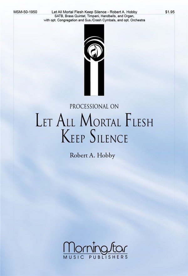 Robert A. Hobby&nbsp;&nbsp;Processional on Let All Mortal Flesh Keep Silence&nbsp;&nbsp;SATB, opt Congr, opt Brass, Timp, Handbells, Organ, Cymb, or opt Orch