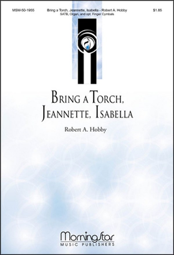 Robert A. Hobby&nbsp;&nbsp;Bring a Torch, Jeannette, Isabella&nbsp;&nbsp;SATB, Organ, opt. Percussion