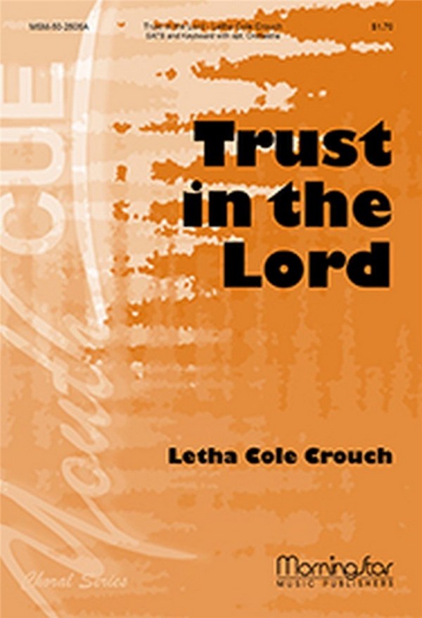 Letha Cole Crouch&nbsp;&nbsp;Trust in the Lord&nbsp;&nbsp;SATB divisi, Keyboard [Organ or Piano], opt. Orchestra (CHORAL SCORE)