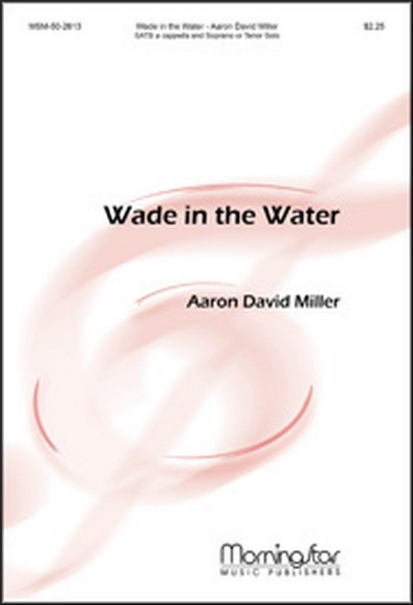 Aaron David Miller  Wade In the Water  SATB a cappella and Soprano or Tenor Solo