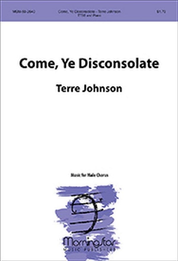Terre Johnson&nbsp;&nbsp;Come, Ye Disconsolate&nbsp;&nbsp;TTBB and Piano