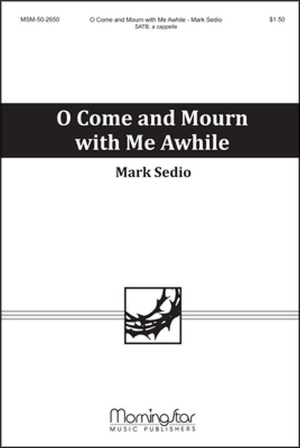 Mark Sedio&nbsp;&nbsp;O Come and Mourn with Me Awhile&nbsp;&nbsp;SATB a Cappella
