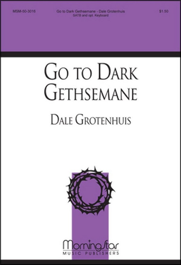 Dale Grotenhuis&nbsp;&nbsp;Go to Dark Gethsemane&nbsp;&nbsp;SATB and Keyboard